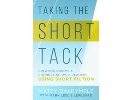Livro Taking the Short Tack Creating Income and Connecting with Readers Using Short Fiction de Matty Dalrymple e Mark Leslie Lefebvre (Inglês)