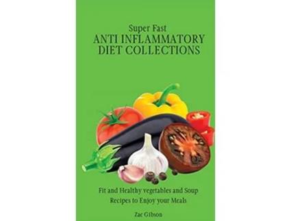 Livro Super Fast Anti Inflammatory Diet Collections Fit and Healthy vegetables and Soup Recipes to Enjoy your Meals de Zac Gibson (Inglês)