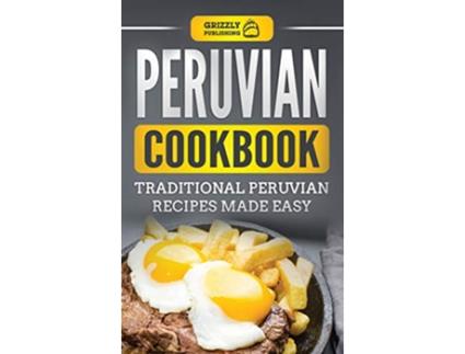 Livro Peruvian Cookbook Traditional Peruvian Recipes Made Easy de Grizzly Publishing (Inglês - Capa Dura)