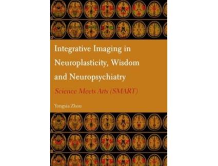 Livro Integrative Imaging in Neuroplasticity Wisdom and Neuropsychiatry Science Meets Arts SMART de Yongxia Zhou (Inglês)