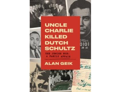 Livro Uncle Charlie Killed Dutch Schultz: The Jewish Mob: A Family Affair Alan Geik (Inglês)