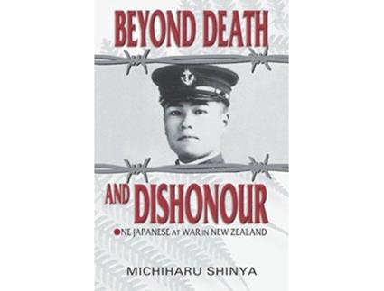 Livro Beyond Death and Dishonour One Japanese at War in New Zealand de Michiharu Shinya (Inglês)