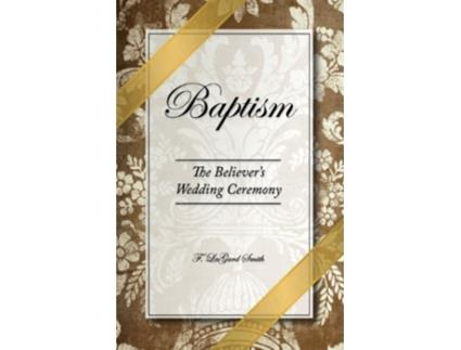 Livro Baptism The Believers Wedding Ceremony de F LaGard Smith (Inglês)