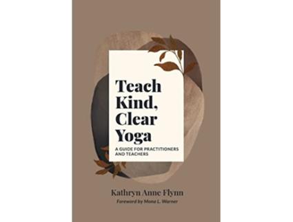 Livro Teach Kind Clear Yoga A Guide for Practitioners and Teachers de Kathryn A Flynn (Inglês)