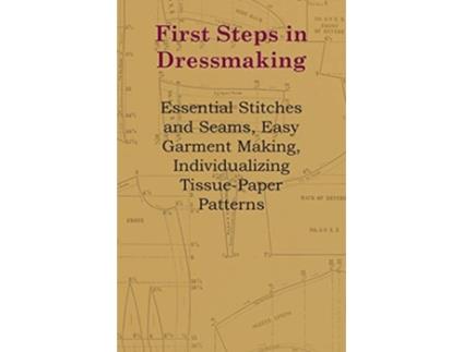 Livro First Steps In Dressmaking Essential Stitches And Seams Easy Garment Making Individualizing TissuePaper Patterns de Anon (Inglês)