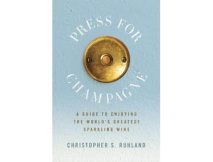 Livro Press for Champagne A Guide To Enjoying The Worlds Greatest Sparkling Wine de Christopher S Ruhland (Inglês)