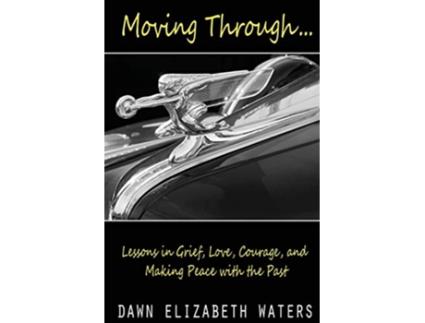 Livro Moving Through Lessons in Grief Love Courage and Making Peace with the Past de Dawn Elizabeth Waters (Inglês)
