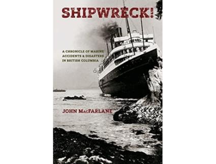 Livro Shipwreck A Chronicle of Marine Accidents Disasters in British Columbia de John M MacFarlane (Inglês)