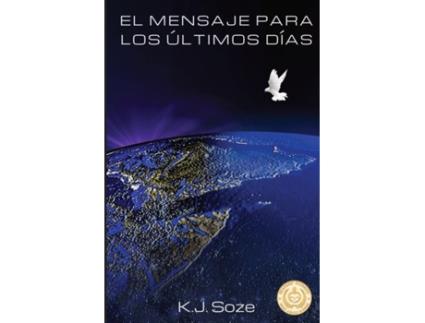 Livro El Mensaje para los Últimos Días: Comprensión bíblica e histórica del fin de los tiempos (Spanish Edition) K.j. Soze (Espanhol)