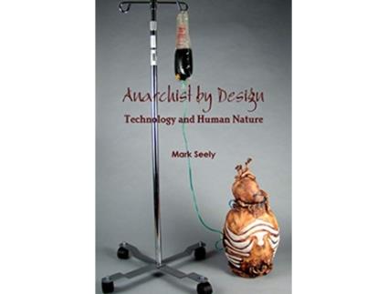 Livro Anarchist by Design Technology and Human Nature de Mark Seely (Inglês)