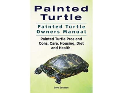 Livro Painted Turtle Painted Turtle Owners Manual Painted Turtle Pros and Cons Care Housing Diet and Health de David Donalton (Inglês)