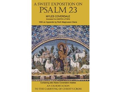 Livro A Sweet Exposition on Psalm 23 with also An Exhortation to the Carrying of Christs Cross Myles Coverdale Books de Myles Coverdale (Inglês)