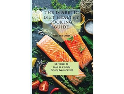 Livro The Diabetic Diet Healthy Cooking Guide 50 recipes to cook as a family for any type of event de Roseann Smith (Inglês)