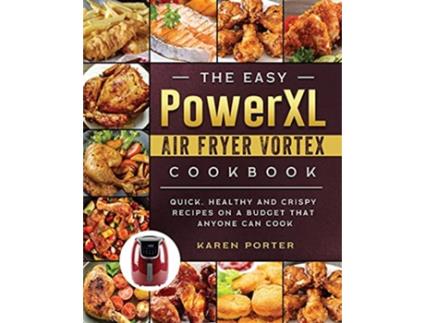 Livro The Easy PowerXL Air Fryer Vortex Cookbook Quick Healthy and Crispy Recipes on a Budget That Anyone Can Cook de Karen Porter (Inglês)