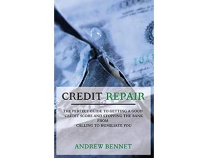 Livro Credit Repair The Perfect Guide To Getting A Good Credit Score And Stopping The Bank From Calling To Humiliate You de Andrew Bennet (Inglês)