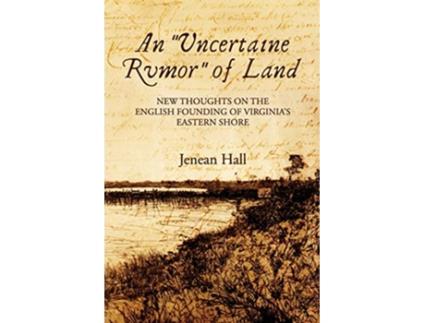Livro An Uncertaine Rumor of Land New Thoughts on the English Founding of Virginias Eastern Shore de Jenean Hall (Inglês)