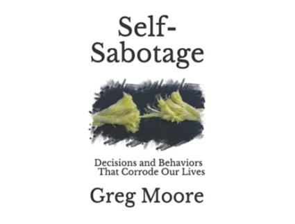 Livro SelfSabotage Decisions and Behaviors That Corrode Our Lives de Greg Moore (Inglês)