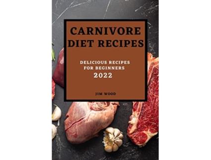 Livro Carnivore Diet Recipes 2022 Delicious Recipes for Beginners de Jim Wood (Inglês)