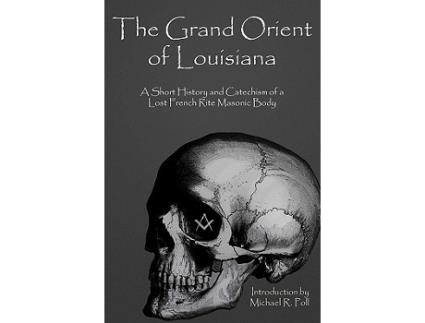 Livro The Grand Orient Of Louisiana A Short History And Catechism Of A Lost French Rite Masonic Body de Michael R Poll (Inglês)
