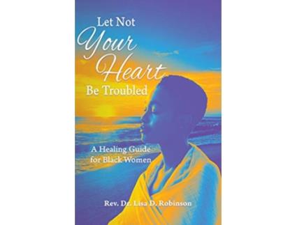 Livro Let Not Your Heart Be Troubled A Healing Guide for Black Women de REV Dr Lisa D Robinson (Inglês)
