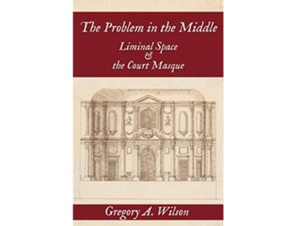Livro Problem in the Middle Liminal Space and the Court Masque de Gregory A Wilson (Inglês)