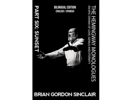 Livro The Hemingway Monologues An Epic Drama Of Love Genius and Eternity Part Six Sunset de Brian Gordon Sinclair (Inglês)