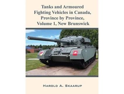 Livro Tanks and Armoured Fighting Vehicles in Canada Province by Province Volume 1 New Brunswick de Harold A Skaarup (Inglês)