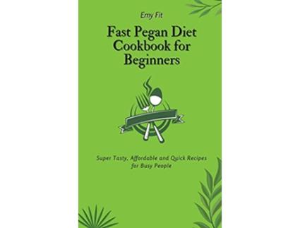 Livro Fast Pegan Diet Cookbook for Beginners Super Tasty Affordable and Quick Recipes for Busy People de Emy Fit (Inglês)