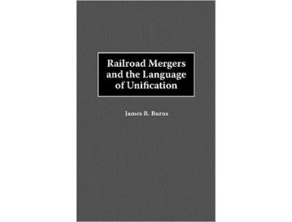 Livro Railroad Mergers and the Language of Unification de James B Burns (Inglês - Capa Dura)