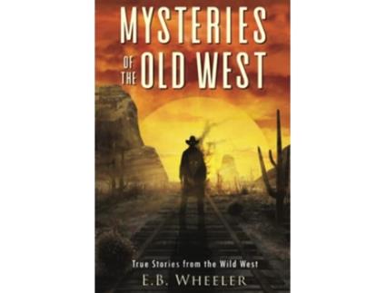 Livro Mysteries of the Old West True Stories from the Wild West Mysteries in History for Boys and Girls de EB Wheeler (Inglês)