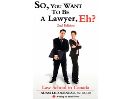 Livro So You Want to Be a Lawyer Eh Law School in Canada 2nd Edition Writing on Stone Canadian Career de Adam Letourneau (Inglês)