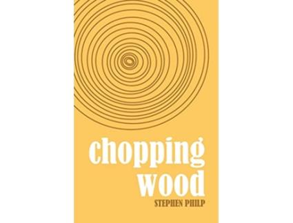 Livro Chopping Wood The Best Poetry of Stephen Philp 2008 to 2021 de Stephen Philp (Inglês)