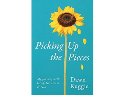 Livro Picking Up the Pieces My Journey with Grief Greatness and God de Dawn Ruggie (Inglês)