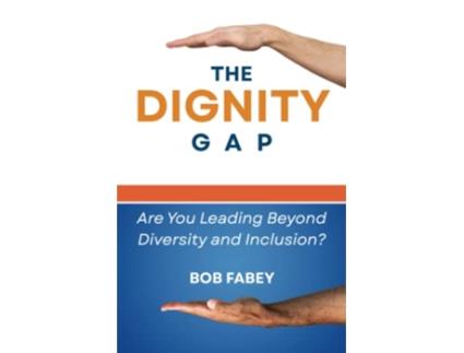 Livro The Dignity Gap Are You Leading Beyond Diversity and Inclusion de Bob Fabey (Inglês)