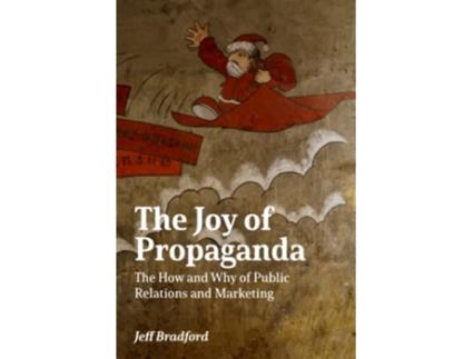 Livro The Joy of Propaganda The How and Why of Public Relations and Marketing de Jeff Bradford (Inglês)