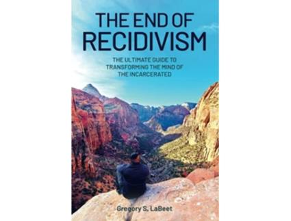 Livro The End of Recidivism The Ultimate Guide to Transforming the Mind of the Incarcerated de Gregory S LaBeet (Inglês)