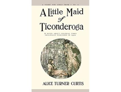 Livro Little Maid of Ticonderoga de Alice Curtis (Inglês)