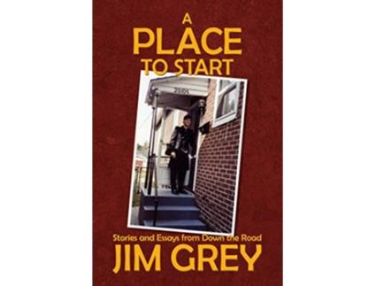 Livro A Place to Start Stories and Essays from Down the Road de Jim Grey (Inglês)