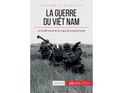 Livro La guerre du Viêt Nam Un conflit meurtrier au cœur de la guerre froide Grandes Batailles French Edition de Mylène Théliol 50minutes (Francês)