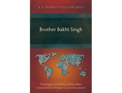 Livro Brother Bakht Singh Theologian and Father of the Indian Independent Christian Church Movement de B E Bharathi Nuthalapati (Inglês)