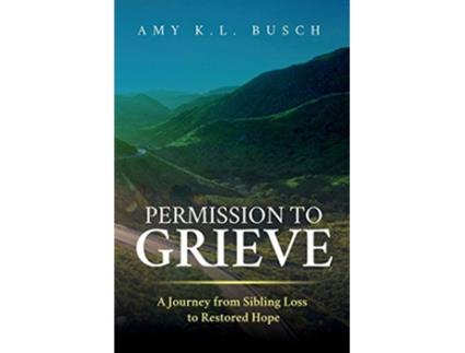 Livro Permission to Grieve A Journey from Sibling Loss to Restored Hope de Amy K L Busch (Inglês)
