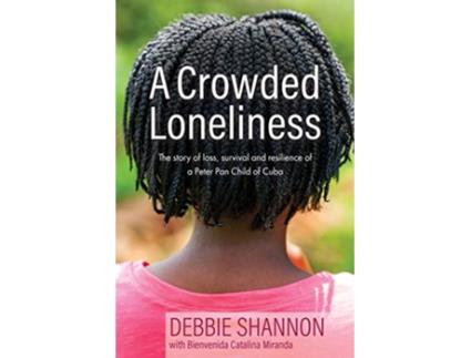 Livro A Crowded Loneliness The Story of Loss Survival and Resilience of a Peter Pan Child of Cuba de Debbie Shannon (Inglês)