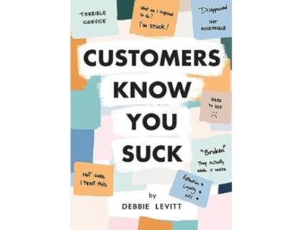 Livro Customers Know You Suck Actionable CX Strategies to Better Understand Attract and Retain Customers de Debbie Levitt (Inglês)