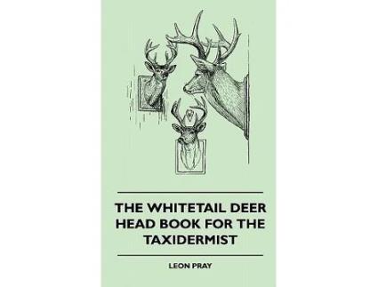 Livro The Whitetail Deer Head Book for the Taxidermist de Leon Pray (Inglês)