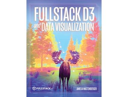 Livro Fullstack D3 and Data Visualization Build beautiful data visualizations with D3 de Amelia Wattenberger (Inglês)