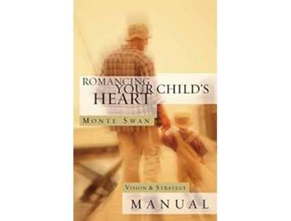 Livro Romancing Your Childs Heart Vision Strategy Manual Second edition revised and updated de Monte Swan (Inglês)