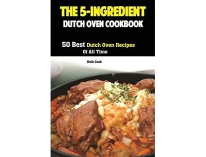 Livro The 5Ingredient Dutch Oven Cookbook 50 Best Dutch Oven Recipes Of All Time de Cook Ruth (Inglês)