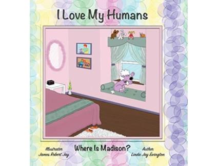 Livro I Love My Humans Where Is Madison de Linda Jay Ewington e James Robert Jay (Inglês - Capa Dura)