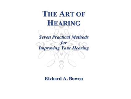 Livro The Art of Hearing Seven Practical Methods for Improving Your Hearing de Richard A Bowen Richard A Bowen (Inglês)