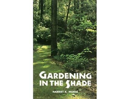 Livro Gardening in the Shade de Harriet K Morse (Inglês)